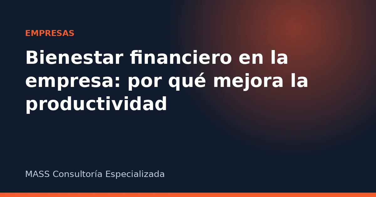Bienestar financiero en la empresa: por qué mejora la productividad